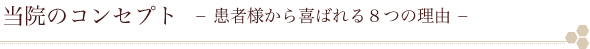 当院のコンセプト − 患者様から喜ばれる８つの理由 −
