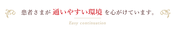 患者さまが通いやすい環境を心がけています。Easy continuation