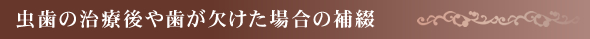 虫歯の治療後や歯が欠けた場合の補綴