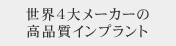 世界4大メーカーの高品質インプラント