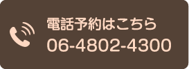 電話予約はこちら：06-4802-4300