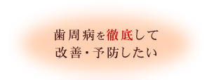 歯周病を徹底して改善・予防したい