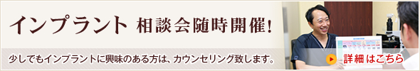 インプラント相談会随時開催！インプラントに興味のある方は、カウンセリング致します。詳細はこちら