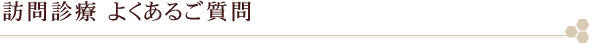 訪問診療 よくあるご質問