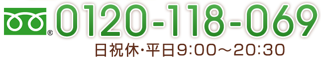 フリーダイヤル　0120-118-069　日祝休・平日9：00～20：30