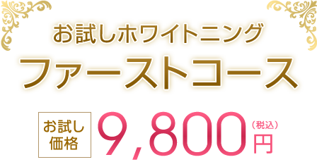 お試しホワイトニング ファーストコース お試し価格 9,800円（税込）